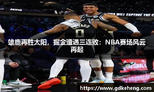 雄鹿再胜太阳，掘金遭遇三连败：NBA赛场风云再起